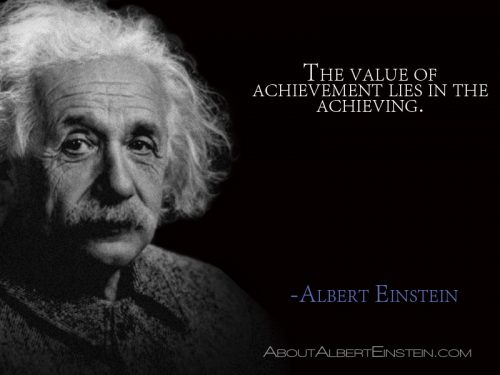 The value of achievement lies in the achieving - Albert Einstein