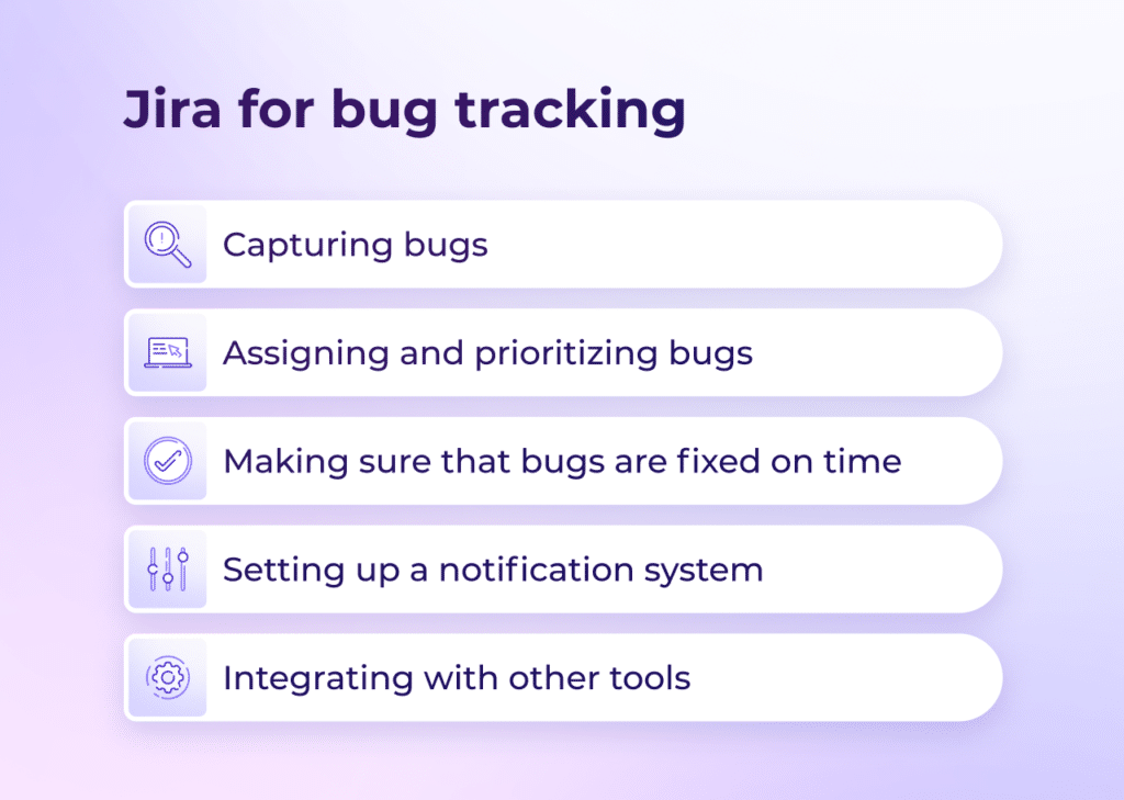 Capturing bugs. Assigning and prioritizing bugs. Making sure that bugs are fixed on time. Setting up a notification system. Integrating with other tools.
